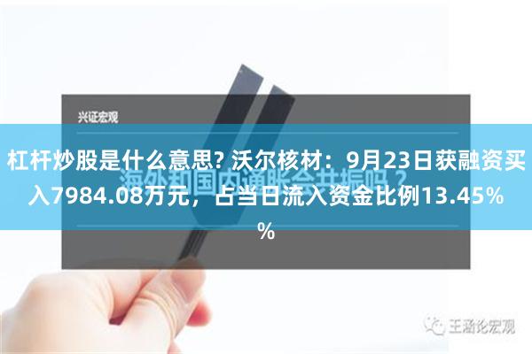 杠杆炒股是什么意思? 沃尔核材：9月23日获融资买入7984.08万元，占当日流入资金比例13.45%