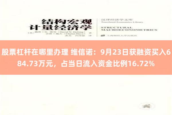 股票杠杆在哪里办理 维信诺：9月23日获融资买入684.73万元，占当日流入资金比例16.72%