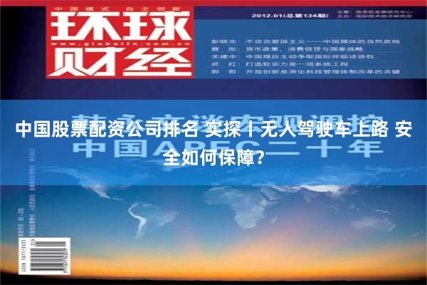 中国股票配资公司排名 实探丨无人驾驶车上路 安全如何保障？