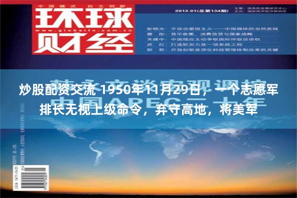 炒股配资交流 1950年11月29日，一个志愿军排长无视上级命令，弃守高地，将美军